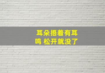 耳朵捂着有耳鸣 松开就没了